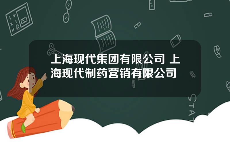 上海现代集团有限公司 上海现代制药营销有限公司